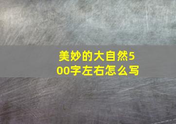 美妙的大自然500字左右怎么写