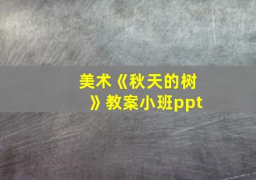 美术《秋天的树》教案小班ppt