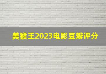 美猴王2023电影豆瓣评分