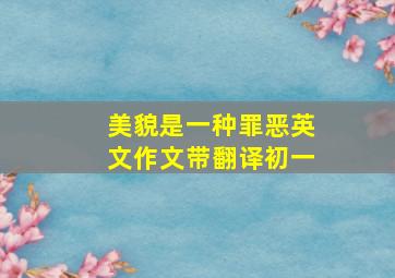 美貌是一种罪恶英文作文带翻译初一