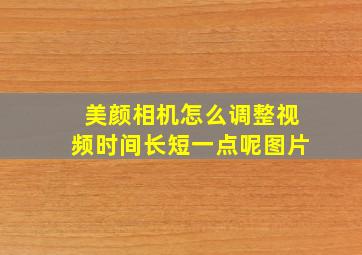 美颜相机怎么调整视频时间长短一点呢图片