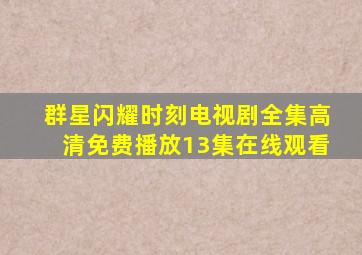 群星闪耀时刻电视剧全集高清免费播放13集在线观看