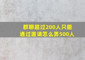 群聊超过200人只能通过邀请怎么弄500人