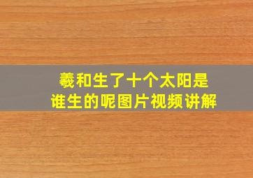 羲和生了十个太阳是谁生的呢图片视频讲解