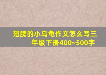 翅膀的小乌龟作文怎么写三年级下册400~500字