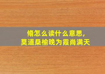 翛怎么读什么意思,莫道桑榆晚为霞尚满天