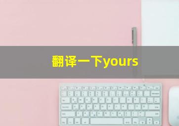 翻译一下yours