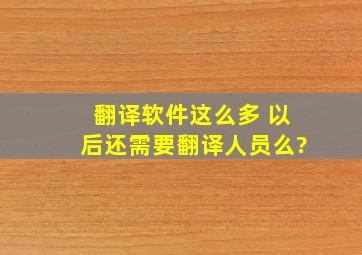 翻译软件这么多 以后还需要翻译人员么?