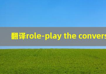 翻译role-play the conversation