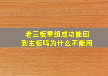 老三板重组成功能回到主板吗为什么不能用