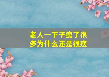 老人一下子瘦了很多为什么还是很瘦