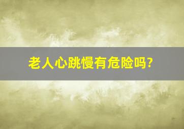 老人心跳慢有危险吗?