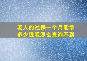 老人的社保一个月能拿多少钱呢怎么查询不到