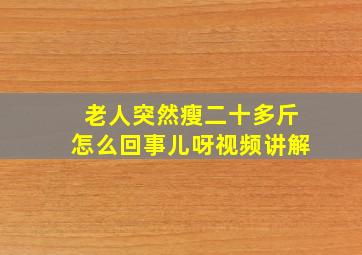 老人突然瘦二十多斤怎么回事儿呀视频讲解