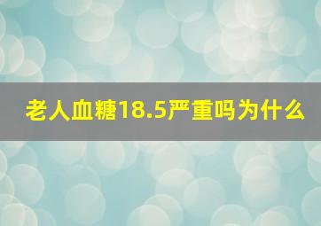 老人血糖18.5严重吗为什么