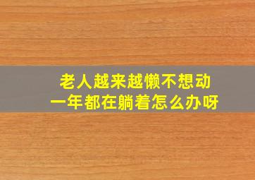 老人越来越懒不想动一年都在躺着怎么办呀