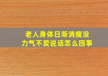 老人身体日渐消瘦没力气不爱说话怎么回事