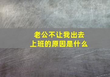 老公不让我出去上班的原因是什么