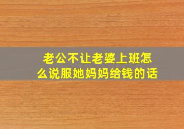 老公不让老婆上班怎么说服她妈妈给钱的话