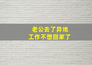 老公去了异地工作不想回家了