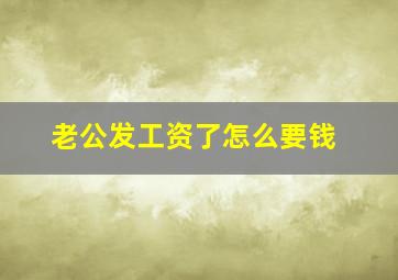 老公发工资了怎么要钱