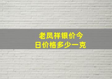 老凤祥银价今日价格多少一克