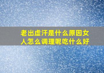 老出虚汗是什么原因女人怎么调理呢吃什么好