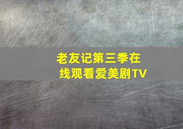 老友记第三季在线观看爱美剧TV