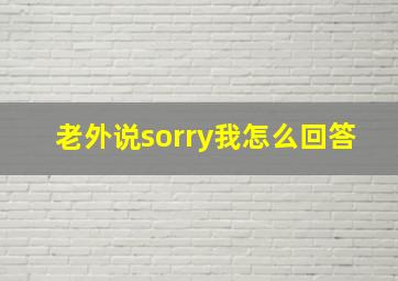 老外说sorry我怎么回答