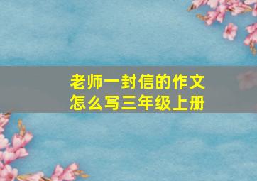 老师一封信的作文怎么写三年级上册