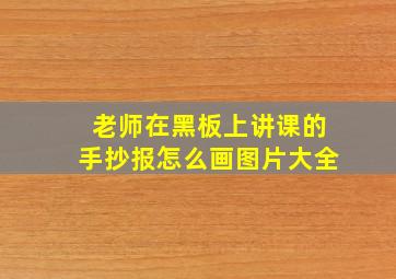 老师在黑板上讲课的手抄报怎么画图片大全