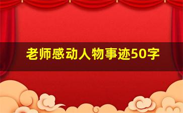 老师感动人物事迹50字