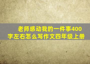 老师感动我的一件事400字左右怎么写作文四年级上册