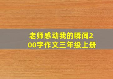 老师感动我的瞬间200字作文三年级上册