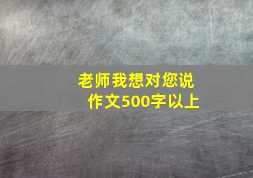 老师我想对您说作文500字以上