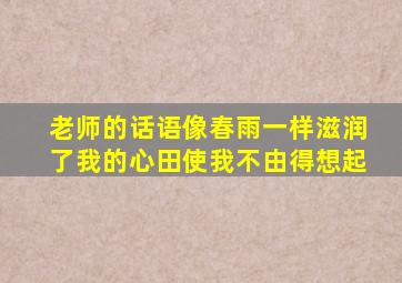 老师的话语像春雨一样滋润了我的心田使我不由得想起