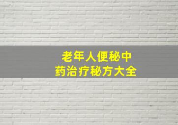 老年人便秘中药治疗秘方大全