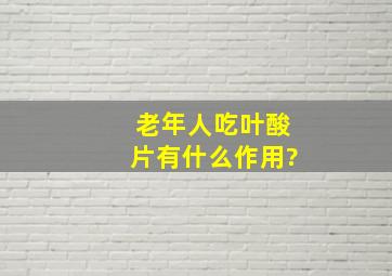 老年人吃叶酸片有什么作用?