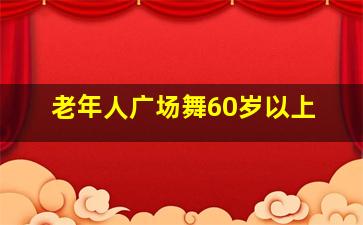 老年人广场舞60岁以上