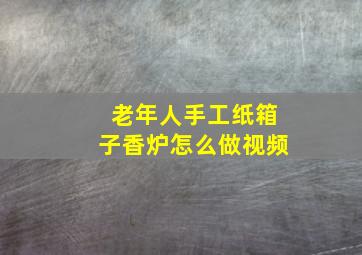 老年人手工纸箱子香炉怎么做视频