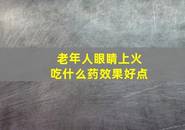 老年人眼睛上火吃什么药效果好点