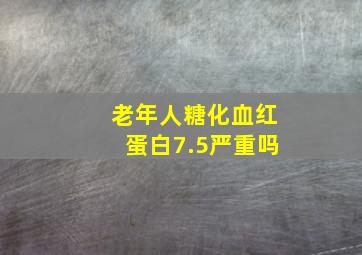 老年人糖化血红蛋白7.5严重吗