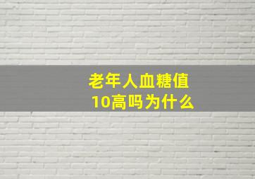 老年人血糖值10高吗为什么