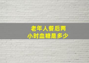 老年人餐后两小时血糖是多少