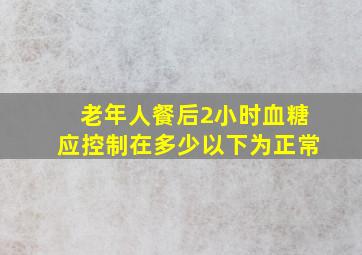 老年人餐后2小时血糖应控制在多少以下为正常