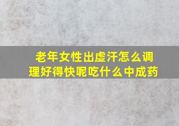 老年女性出虚汗怎么调理好得快呢吃什么中成药