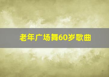 老年广场舞60岁歌曲