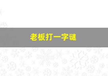 老板打一字谜