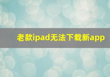 老款ipad无法下载新app