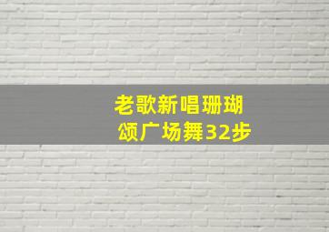 老歌新唱珊瑚颂广场舞32步